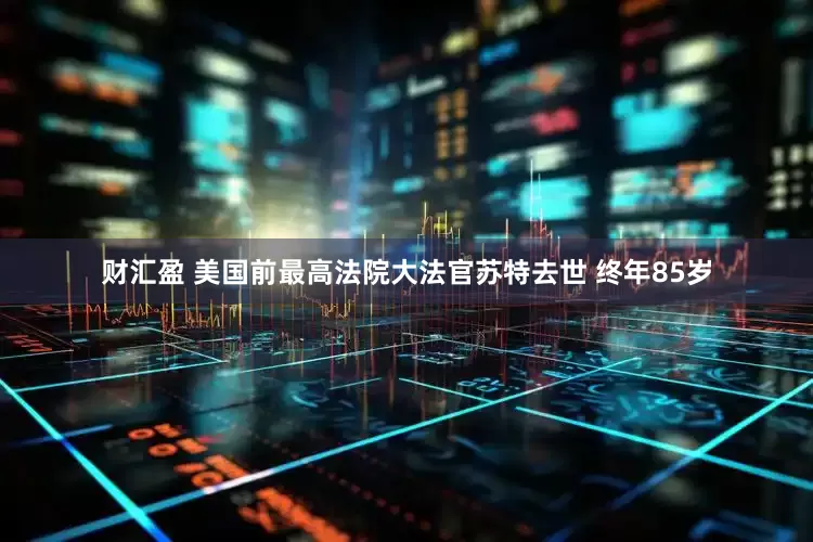 财汇盈 美国前最高法院大法官苏特去世 终年85岁