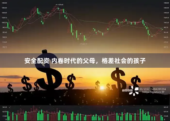 安全配资 内卷时代的父母，格差社会的孩子